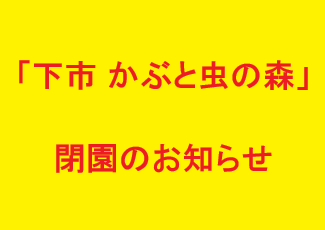 下市 かぶと虫の森閉園のお知らせ